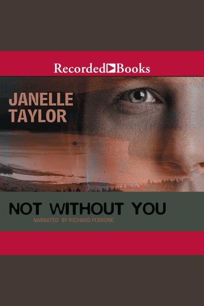 Not without you [electronic resource] / Janelle Taylor.