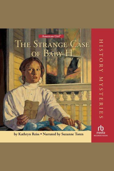 The strange case of Baby H [electronic resource] / Kathryn Reiss.