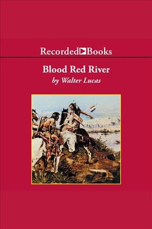Blood red river [electronic resource] / Walter Lucas.