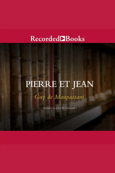 Pierre et Jean [electronic resource] / Guy De Maupassant ; [translated by Julie Mead ; with editorial matter by Robert Lethbridge].