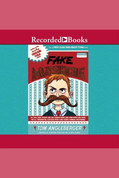 Fake mustache [electronic resource] : or, how Jodie O'Rodeo and her wonder horse (and some nerdy kid) saved the U.S. Presidential election from a mad genius criminal mastermind  / Tom Angleberger.