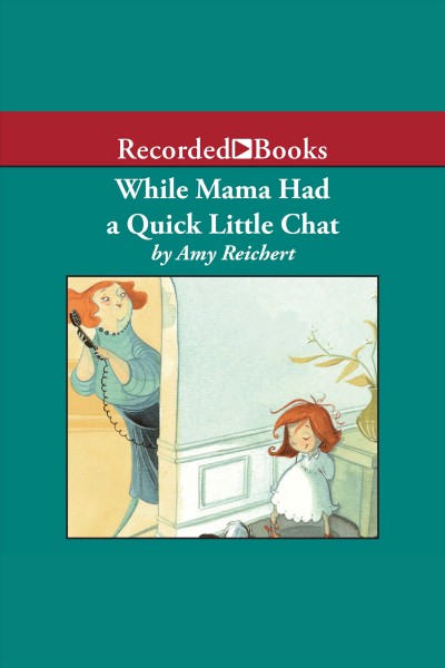 While Mama had a quick little chat [electronic resource] / by Amy Reichert.