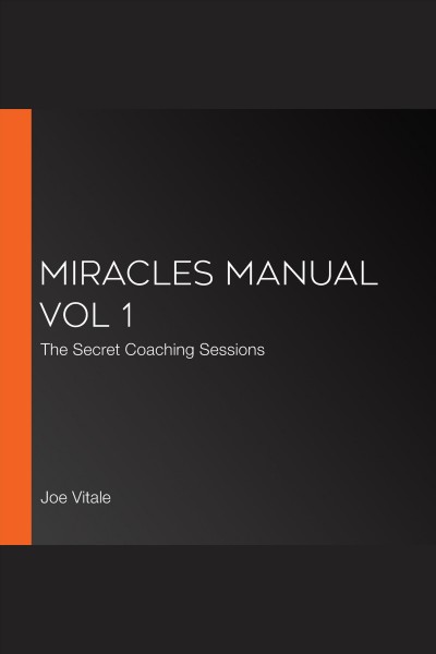 The miracles manual. Volume 1 [electronic resource] : the secret coaching sessions / Joe Vitale.