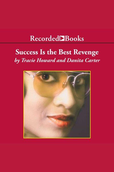 Success is the best revenge [electronic resource] / Tracie Howard and Danita Carter.