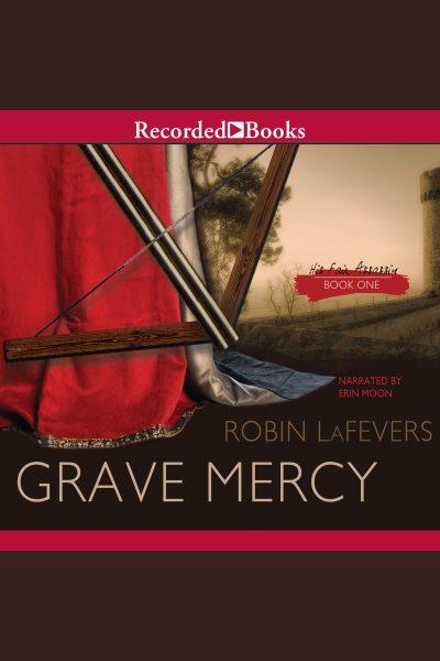 Grave mercy [electronic resource] / Robin LaFevers.