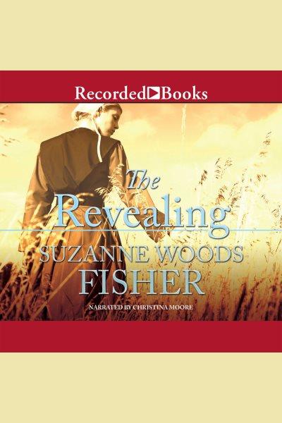 The revealing [electronic resource] / Suzanne Woods Fisher.