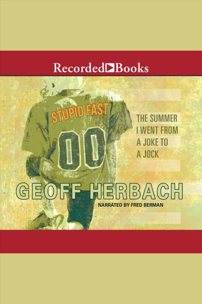 Stupid fast [electronic resource] : the summer I went from a joke to a jock / Geoff Herbach.