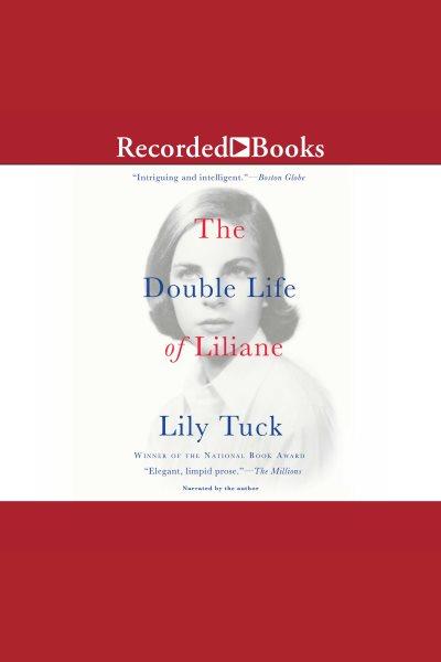The double life of Liliane [electronic resource] / Lily Tuck.