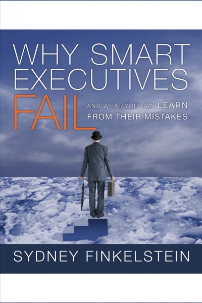 Why smart executives fail [electronic resource] : and what you can learn from their mistakes / Sydney Finkelstein.