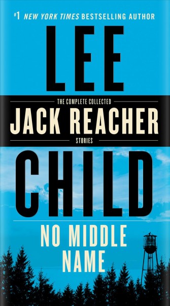 No middle name [electronic resource] : The Complete Collected Jack Reacher Short Stories. Lee Child.