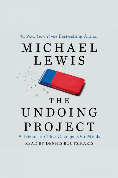 The undoing project [electronic resource] : A Friendship That Changed Our Minds. Michael Lewis.