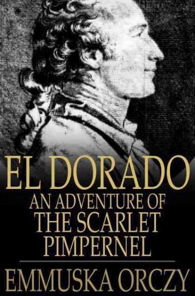 El Dorado : an adventure of the Scarlet Pimpernel / Baroness Emmuska Orczy.