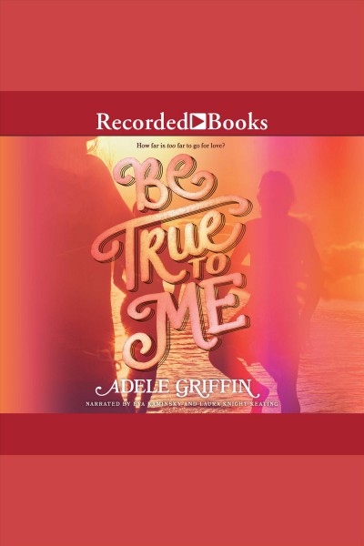 Be true to me [electronic resource] / Adele Griffin.