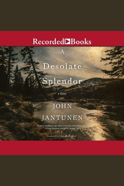 A desolate splendor [electronic resource] / John Jantunen.