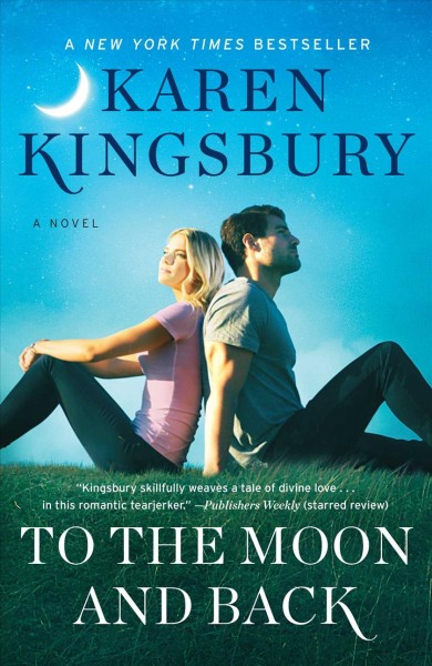 To the moon and back : a novel / Karen Kingsbury.