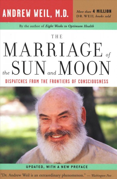 The marriage of the sun and the moon [electronic resource] : Dispatches from the Frontiers of Consciousness. Andrew T Weil.