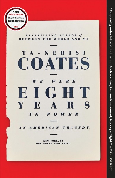 We were eight years in power [electronic resource] : An American Tragedy. Ta-Nehisi Coates.