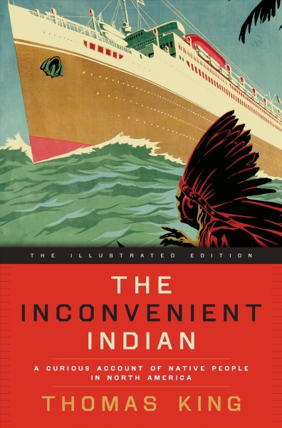 The inconvenient indian illustrated [electronic resource] : A Curious Account of Native People in North America. Thomas King.