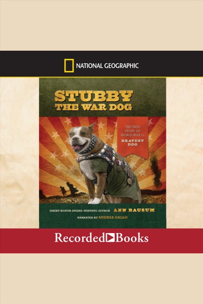 Stubby the war dog [electronic resource] : The True Story of World War I's Bravest Dog. Ann Bausum.