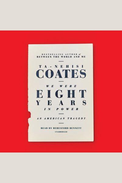We were eight years in power [electronic resource] : An American Tragedy. Ta-Nehisi Coates.