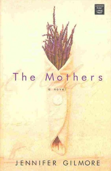 The mothers / Jennifer Gilmore.