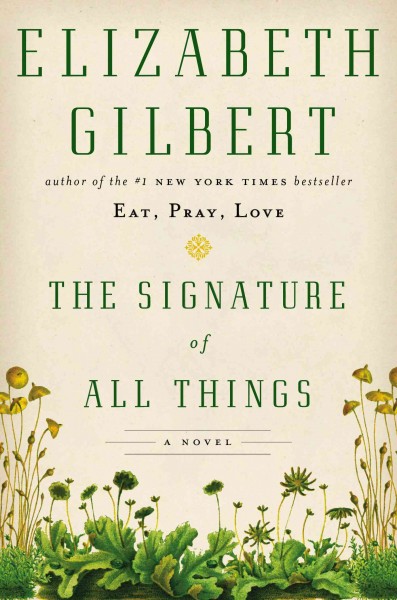 The signature of all things : a novel / Elizabeth Gilbert.