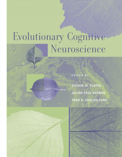 Evolutionary cognitive neuroscience / edited by Steven M. Platek, Julian Paul Keenan, and Todd K. Shackelford.