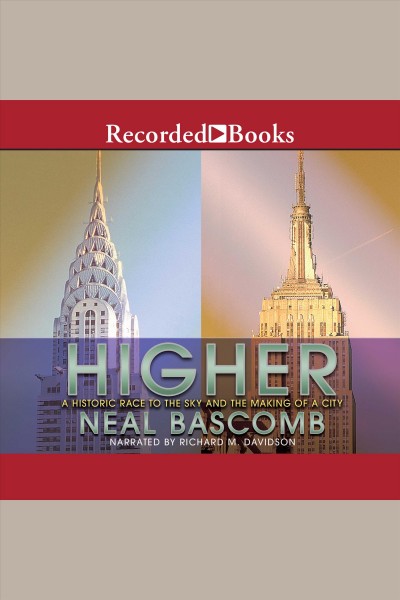 Higher [electronic resource] : a historical race to the sky and the making of a city / Neal Bascomb.