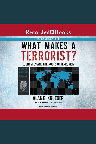 What makes a terrorist? [electronic resource] : economics and the roots of terrorism (10th anniversary edition) / Alan B. Kreuger.