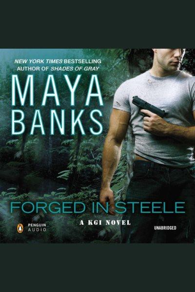Forged in steele [electronic resource] : KGI Series, Book 7. Maya Banks.