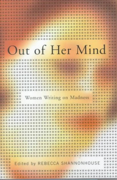 Out of her mind : women writing on madness / edited by Rebecca Shannonhouse.