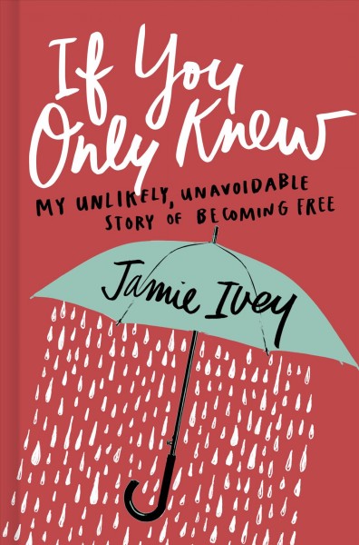 If you only knew : my unlikely, unavoidable story of becoming free / Jamie Ivey.