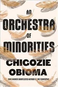 An orchestra of minorities : a novel / Chigozie Obioma.