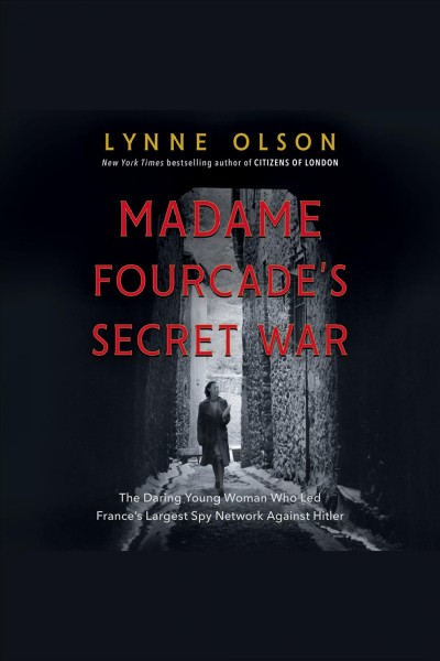 Madame fourcade's secret war [electronic resource] : The Daring Young Woman Who Led France's Largest Spy Network Against Hitler. Lynne Olson.