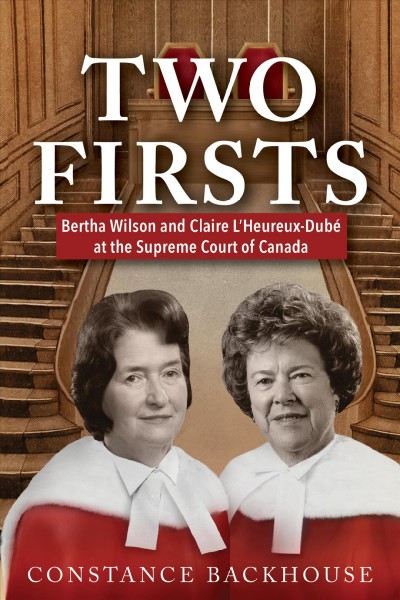 Two firsts [electronic resource] : Bertha Wilson and Claire L'Heureux-Dub©♭ at the Supreme Court of Canada. Constance Backhouse.