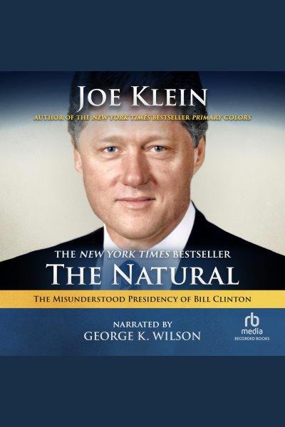 The natural [electronic resource] : the misunderstood presidency of Bill Clinton / Joe Klein.