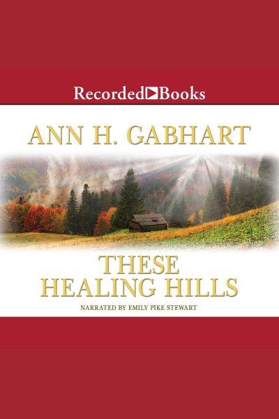These healing hills [electronic resource] / Ann H. Gabhart.