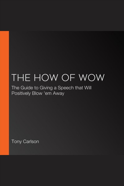 The how of wow [electronic resource] : the guide to giving a speech that will positively blow 'em away / Tony Carlson.