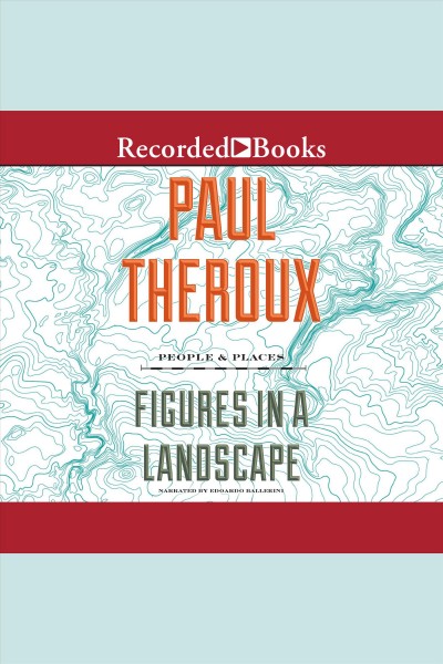 Figures in a landscape [electronic resource] : people and places; essays / Paul Theroux.