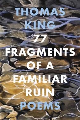 77 fragments of a familiar ruin : poems / Thomas King.