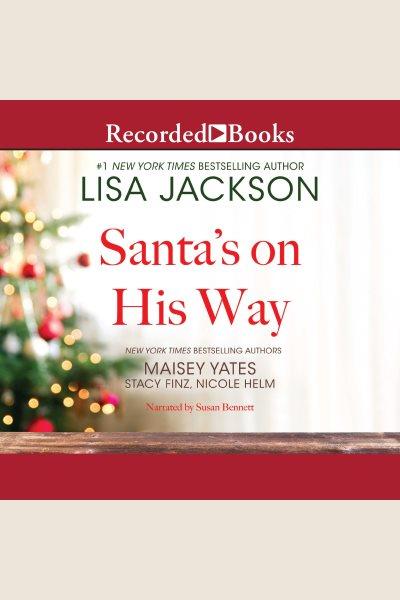 Santa's on his way [electronic resource] / Lisa Jackson, Maisey Yates, Stacy Finz and Nicole Helm.