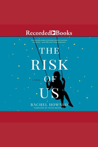 The risk of us [electronic resource] / Rachel Howard.