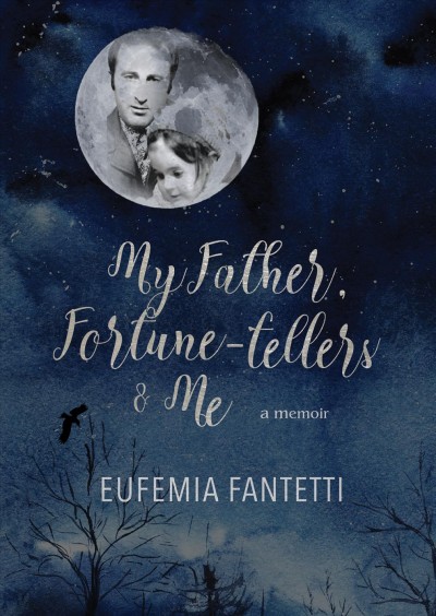 My father, fortune-tellers & me [electronic resource] : a memoir. Eufemia Fantetti.