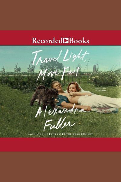 Travel light, move fast [electronic resource] / Alexandra Fuller.