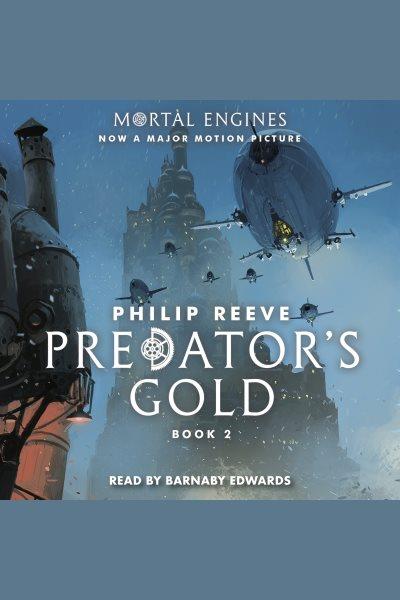 Predator's gold [electronic resource] : Mortal engines series, book 2. Philip Reeve.