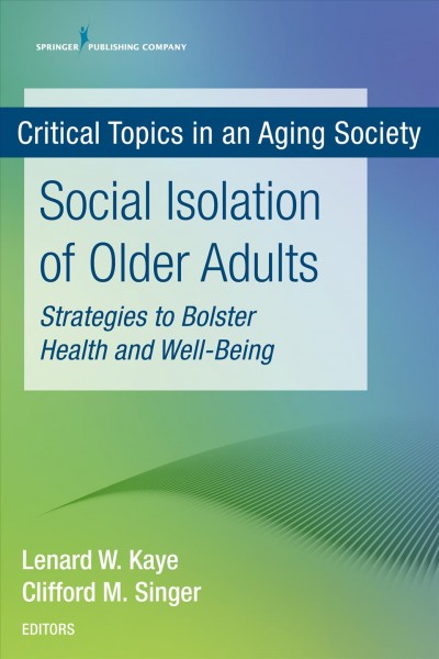 Social isolation of older adults [electronic resource] : Strategies to bolster health and well-being. Lenard W Kaye.