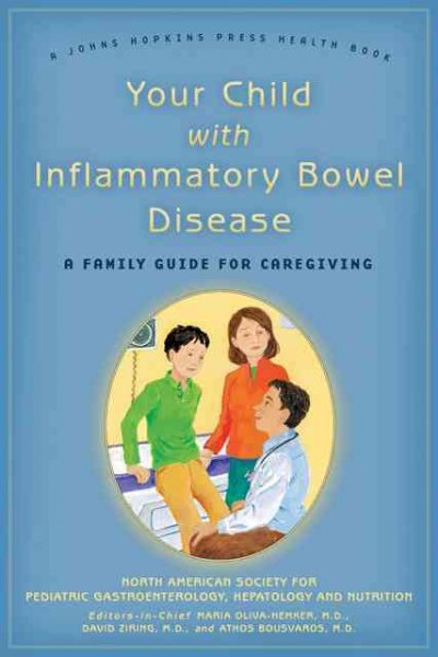 Your child with inflammatory bowel disease : a family guide for caregiving / North American Society for Pediatric Gastroenterology, Hepatology, and Nutrition ; editors-in-chief, Maria Oliva-Hemker, David Ziring, Athos Bousvaros.