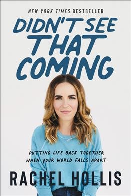 Didn't see that coming : putting life back together when your world falls apart / Rachel Hollis.