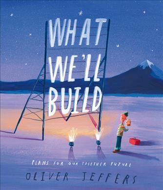 What we'll build : plans for our together future / Oliver Jeffers.