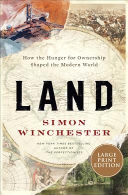 Land : how the hunger for ownership shaped the modern world / Simon Winchester.